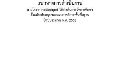 แนวทางการดำเนินงานโครงการสนับสนุนค่าใช้จ่ายในการจัดการศึกษาตั้งแต่ระดับอนุบาลจนจบการศึกษาขั้นพื้นฐาน ปีงบประมาณ พ.ศ. 2568